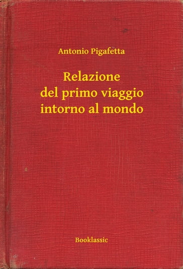 Relazione del primo viaggio intorno al mondo - Antonio Pigafetta