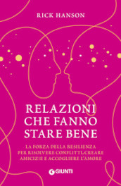 Relazioni che fanno stare bene. La forza della resilienza per risolvere conflitti, creare amicizie e accogliere l amore