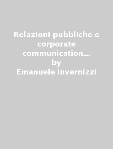 Relazioni pubbliche e corporate communication. 2: La gestione dei servizi specializzati - Emanuele Invernizzi - Stefania Romenti