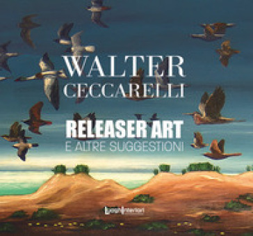 Releaser Art e altre suggestioni - Walter Ceccarelli