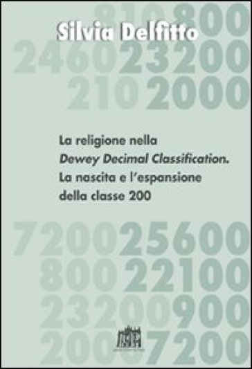 Religione nella Dewey Decimal Classification. La nascita e l'espansione della classe 200 (La) - Silvia Delfitto