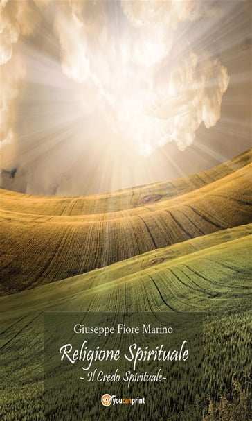 Religione Spirituale: Il credo Spirituale - Fiore Marino Giuseppe