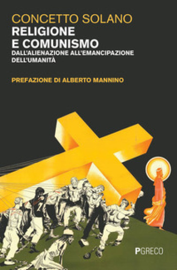 Religione e comunismo. Dall'alienazione all'emancipazione dell'umanità - Concetto Solano