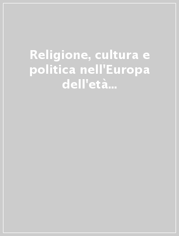 Religione, cultura e politica nell'Europa dell'età moderna. Studi offerti a Mario Rosa dagli amici