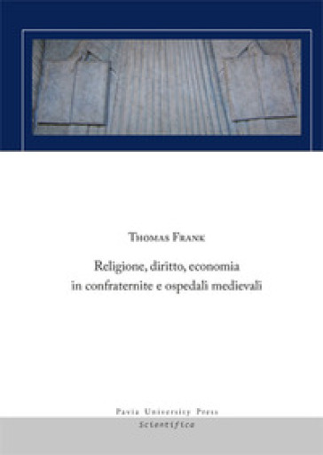 Religione, diritto, economia in confraternite e ospedali medievali - Thomas Frank