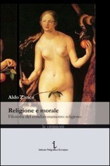 Religione e morale. Filosofia del condizionamento religioso - Aldo Zanca