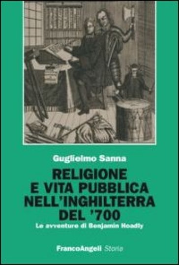 Religione e vita pubblica nell'Inghilterra del '700. Le avventure di Benjamin Hoadly - Guglielmo Sanna