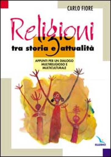 Religioni tra storia e attualità. Appunti per un dialogo multireligioso e multiculturale - Carlo Fiore