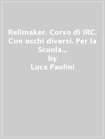 Relimaker. Corso di IRC. Con occhi diversi. Per la Scuola media. Con e-book. Con espansione online. Vol. 1 - Luca Paolini - Barbara Pandolfi