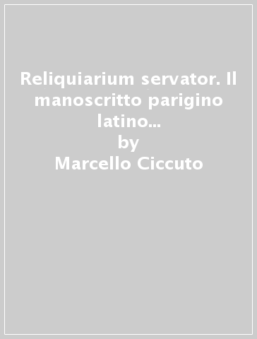 Reliquiarium servator. Il manoscritto parigino latino 5690 e la storia di Roma nel Livio dei Colonna e di Francesco Petrarca. Con CD-ROM - Marcello Ciccuto - Giuliana Crevatin - Enrico Fenzi