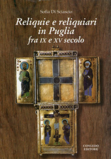Reliquie e reliquiari in Puglia fra IX e XV secolo - Sofia Di Sciascio