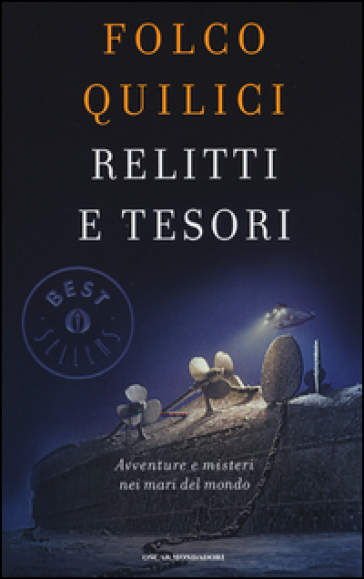 Relitti e tesori. Avventure e misteri nei mari del mondo - Folco Quilici