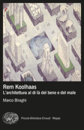 Rem Koolhaas. L architettura al di là del bene e del male