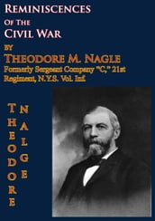 Reminiscences Of The Civil War by Theodore M. Nagle, formerly sergeant Company 