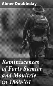 Reminiscences of Forts Sumter and Moultrie in 1860- 61