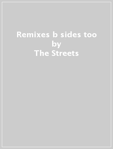 Remixes & b sides too - The Streets