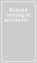 Remote sensing in archaeology. 11º Ciclo di lezioni sulla ricerca applicata in archeologia (Certosa di Pontignano, 6-11 dicembre 1999)