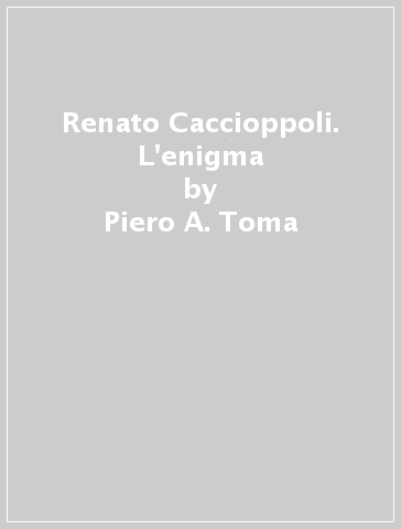 Renato Caccioppoli. L'enigma - Piero A. Toma