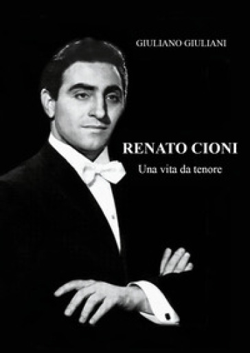 Renato Cioni. Una vita da tenore - Giuliano Giuliani