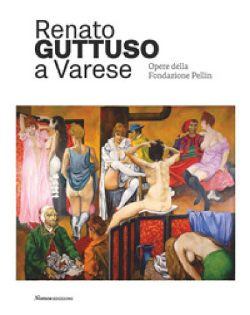 Renato Guttuso a Varese. Opere della Fondazione Pellin. Ediz. illustrata