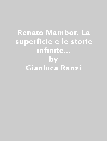 Renato Mambor. La superficie e le storie infinite. Catalogo della mostra - Gianluca Ranzi
