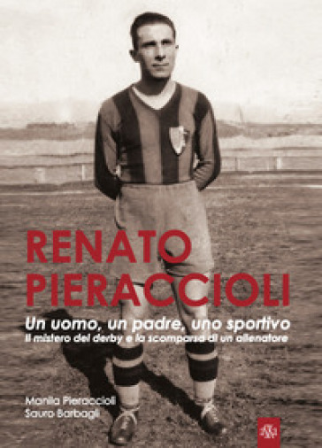 Renato Pieraccioli. Un uomo, un padre, uno sportivo. Il mistero del derby e la scomparsa d...