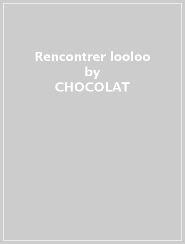 Rencontrer looloo - CHOCOLAT