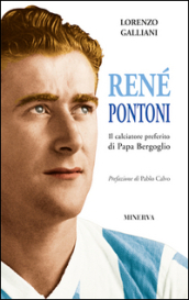 René Pontoni. Il calciatore preferito di papa Bergoglio