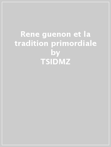 Rene guenon et la tradition primordiale - TSIDMZ