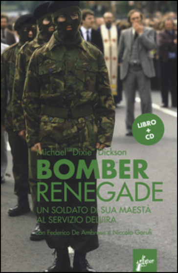 Renegade bomber. Un soldato di sua maestà al servizio dell'IRA. Con CD Audio - Michael Dixie Dickson