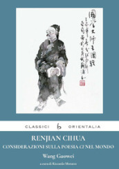 Renjian Cihua. Considerazioni sulla poesia ci nel mondo. Ediz. italiana e cinese