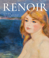 Renoir. L alba di un nuovo classicismo. Ediz. illustrata