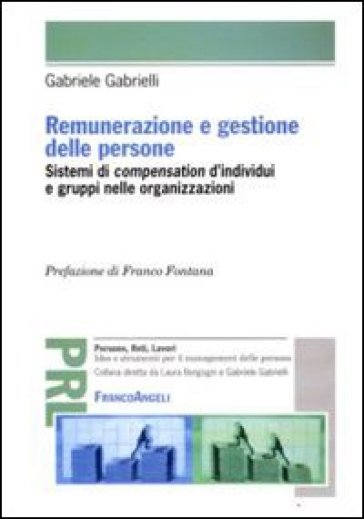 Renumerazione e gestione delle persone. Sistemi di compensation d'individui e gruppi nelle organizzazioni - Gabriele Gabrielli