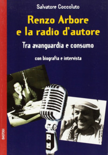 Renzo Arbore e la radio d'autore. Tra avanguardia e consumo - Salvatore Coccoluto