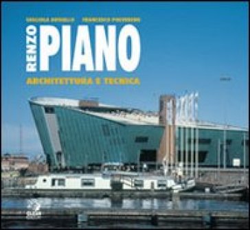 Renzo Piano. Architettura e tecnica - Francesco Polverino - Gigliola Ausiello