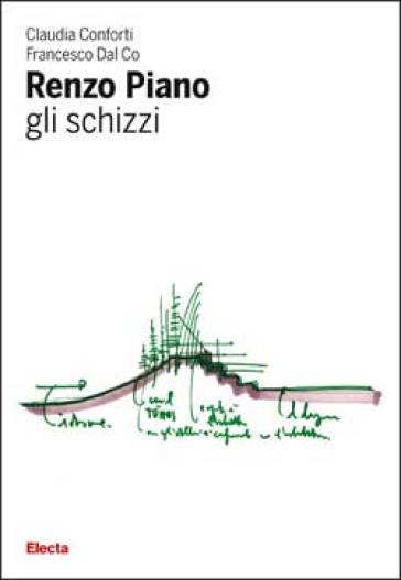 Renzo Piano. Gli schizzi - Claudia Conforti - Francesco Dal Co
