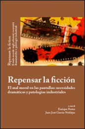 Repensar la ficcion. El mal moral en las pantallas: necesidades dramaticas y patologias industriales