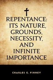 Repentance: Its Nature, Grounds, Necessity, and Infinite Importance