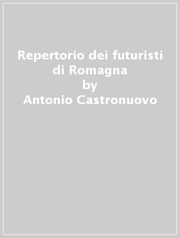 Repertorio dei futuristi di Romagna - Antonio Castronuovo | 