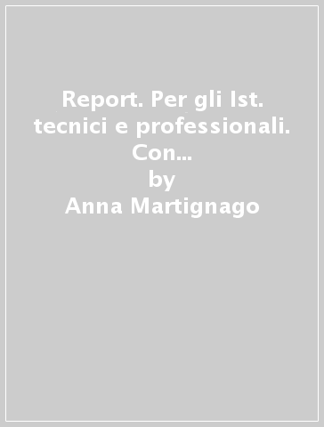 Report. Per gli Ist. tecnici e professionali. Con e-book. Con espansione online. 1. - Anna Martignago - Roberta Mistroni