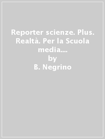 Reporter scienze. Plus. Realtà. Per la Scuola media. Con e-book. Con espansione online. Vol. A-B-C-D - B. Negrino - D. Rondano