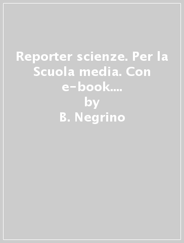 Reporter scienze. Per la Scuola media. Con e-book. Con espansione online - B. Negrino - D. Rondano