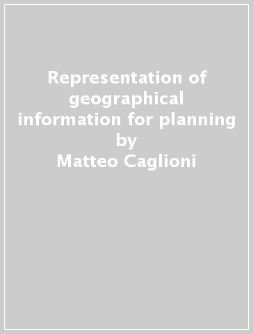 Representation of geographical information for planning - Matteo Caglioni