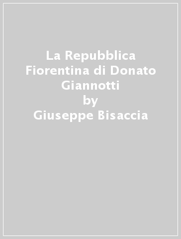 La Repubblica Fiorentina di Donato Giannotti - Giuseppe Bisaccia