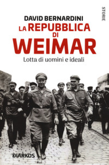 La Repubblica di Weimar. Lotta di uomini e ideali - David Bernardini