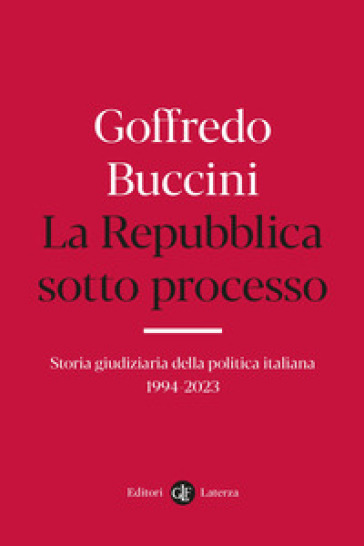 La Repubblica sotto processo. Storia giudiziaria della politica italiana 1994-2023 - Goffredo Buccini