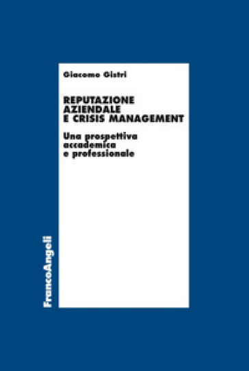 Reputazione aziendale e crisis management. Una prospettiva accademica e professionale - Giacomo Gistri