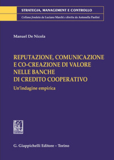 Reputazione, comunicazione e co-creazione di valore nelle banche di credito cooperativo. Un'indagine empirica - Manuel De Nicola