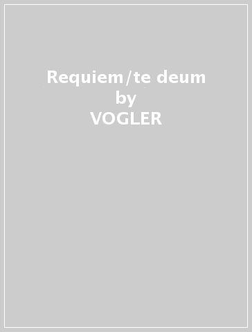 Requiem/te deum - VOGLER - Franz Joseph Haydn