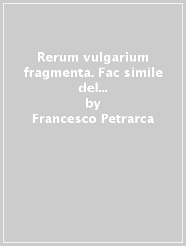 Rerum vulgarium fragmenta. Fac simile del codice autografo vaticano latino 3195 - Francesco Petrarca